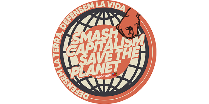 Smash capitalism, save the planet! Defensem la terra, defensem la vida!